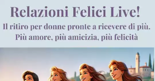 Relazioni_felici_live_Il_ritiro_per_donne_pronte_a_ricevere_di_piu.che_amore_piu_amicizia_piu_felicita_4.png